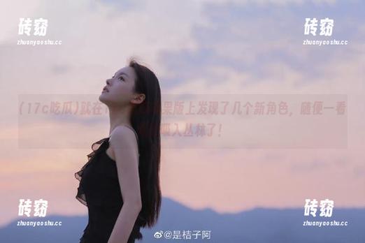 就在17c吃瓜苹果版上发现了几个新角色，随便一看就被吸入丛林了！