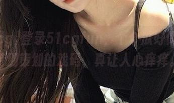 登录51cgfun，个个瓜好像都是特别策划的戏码，真让人心痒痒。