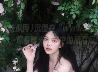 沉浸在“www.吃瓜网.top”，观看时光消磨中的所有瓜！