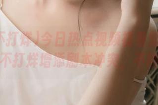 今日热点视频初看觉得是戏，黑料不打烊增添剧本冲突，不得不追。
